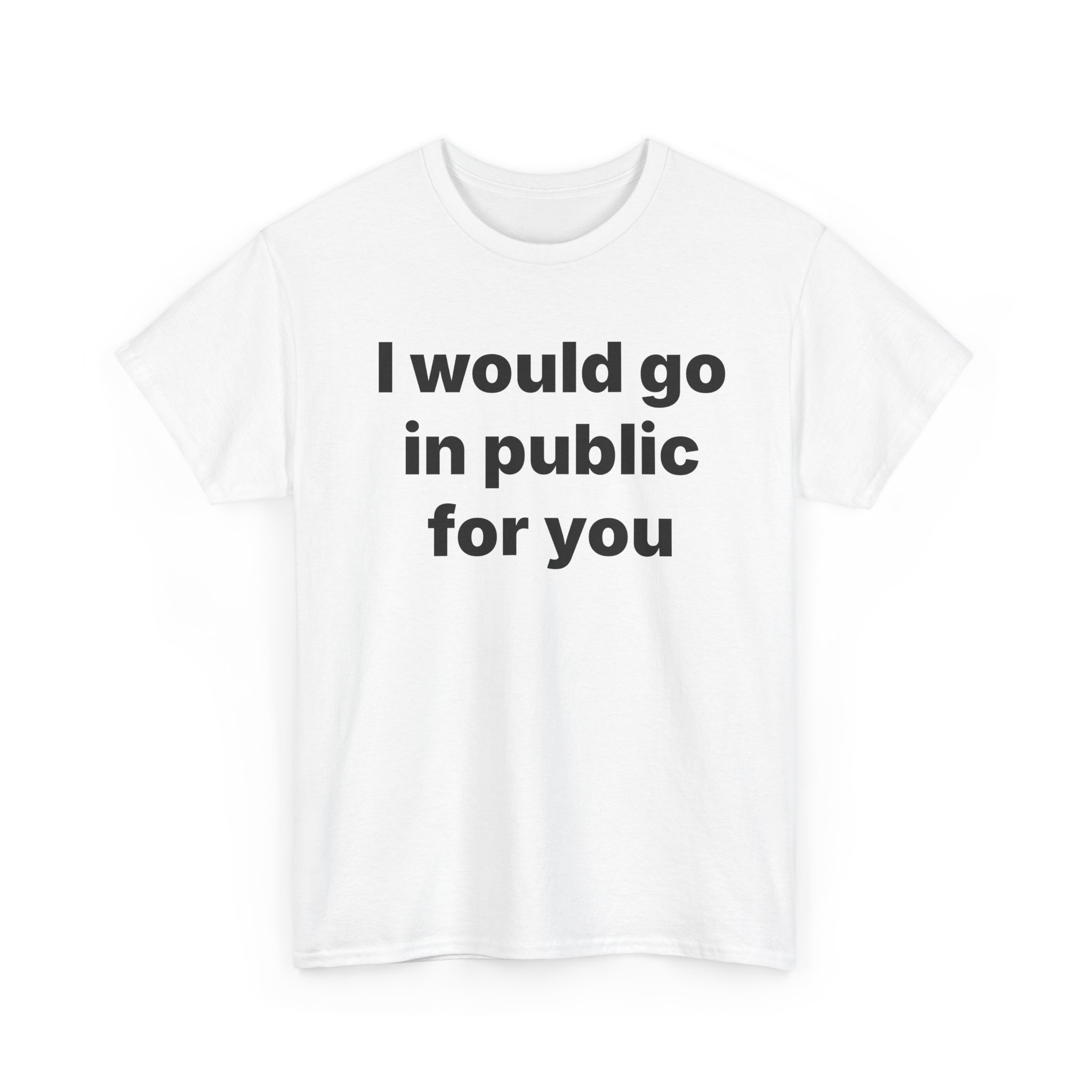 I Would Go In Public For You Tee - Image 3