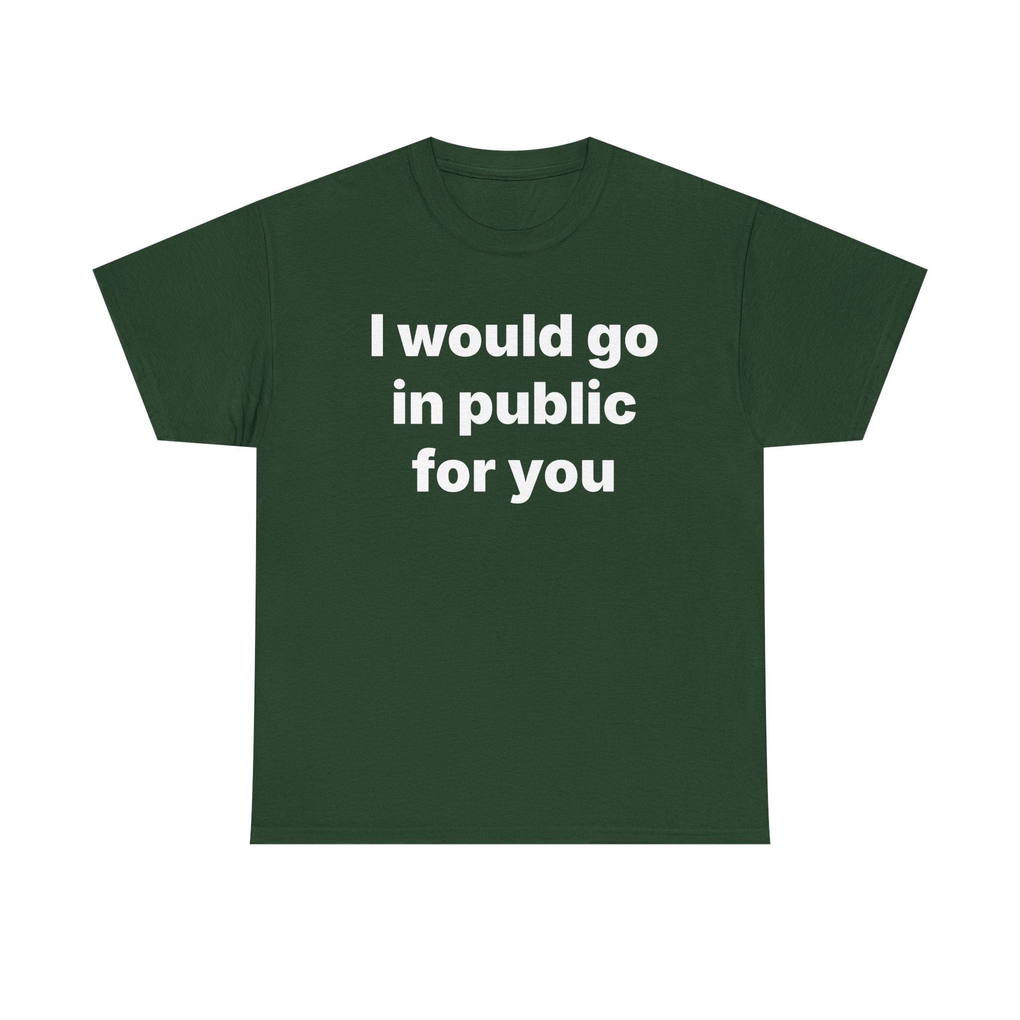 I Would Go In Public For You Tee - Image 13