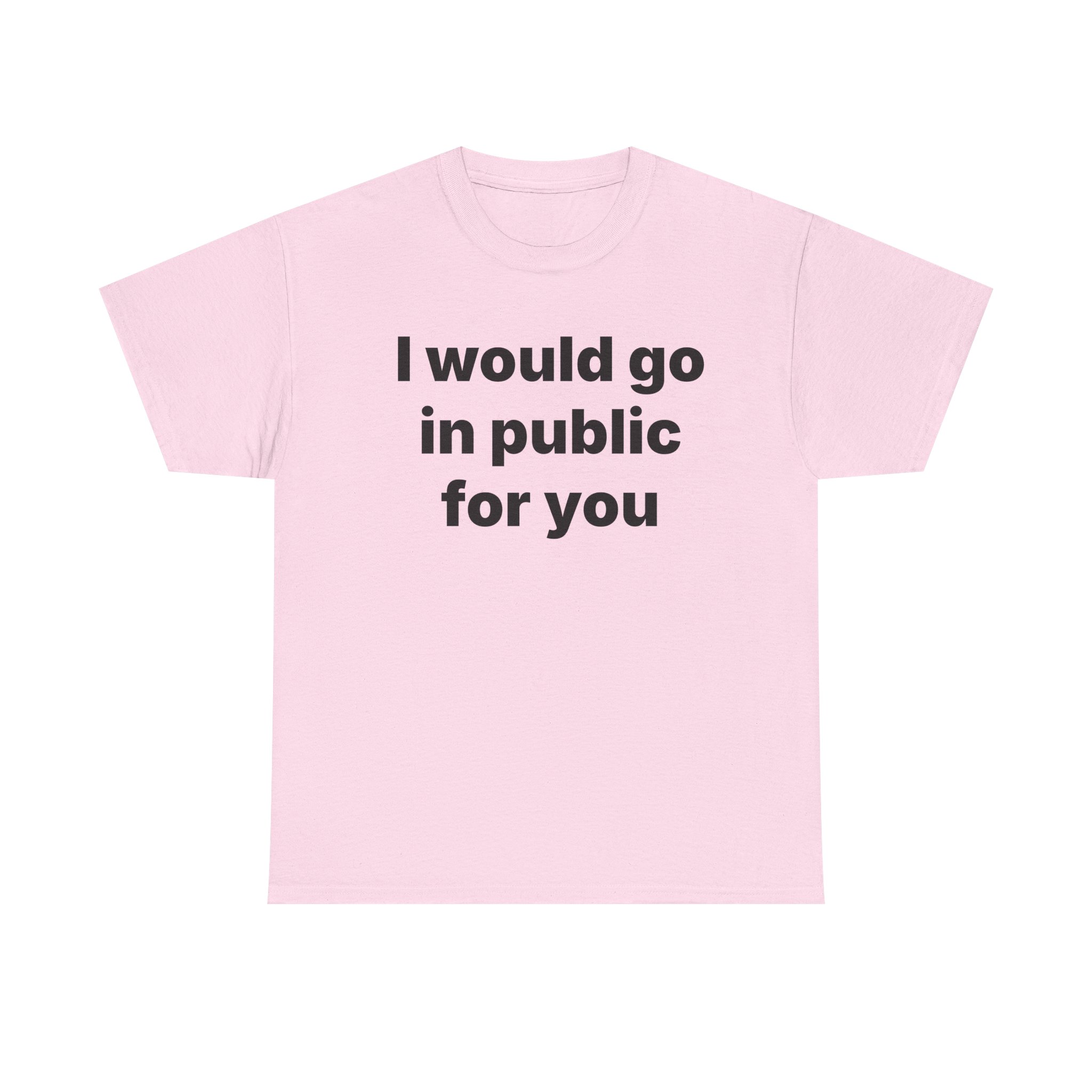 I Would Go In Public For You Tee - Image 25